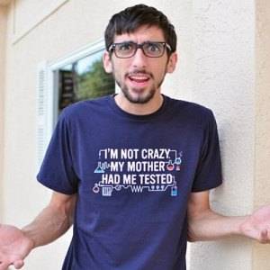 I'm Not Crazy. My Mother Had Me Tested. T-Shirt
