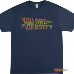 You Are My Density T-Shirt