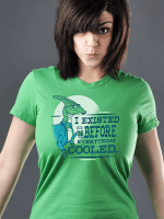 I Existed Before Everything Cooled T-Shirt