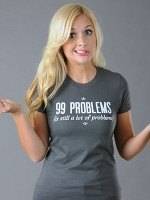 99 Problems Is Still A Lot Of Problems T-Shirt