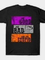 THE GOOD, THE BAD, THE STUPID T-Shirt