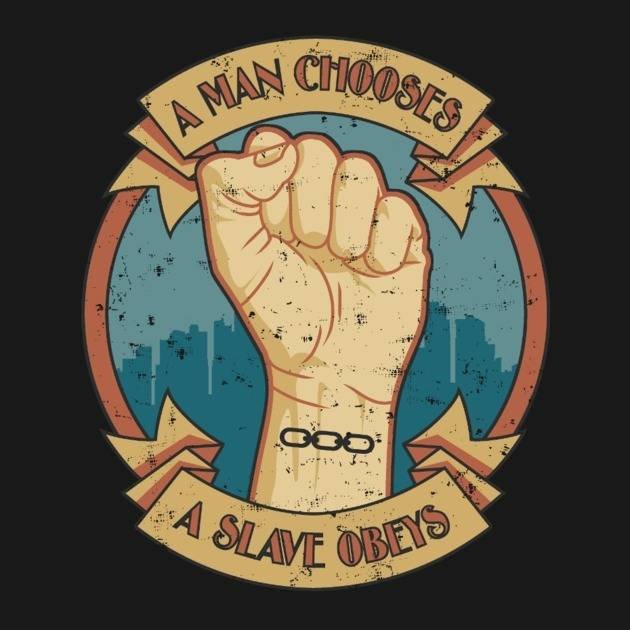 A MAN CHOOSES, A SLAVE OBEYS