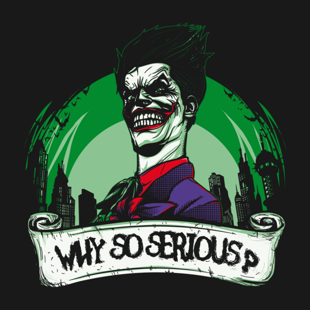 WHY SO SERIOUS