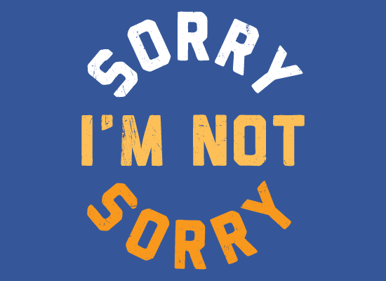 Sorry I'm Not Sorry