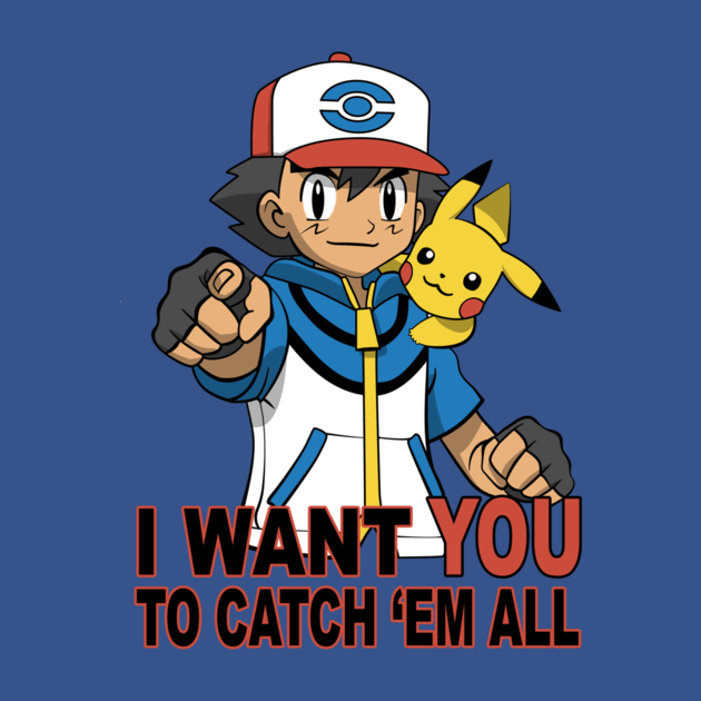 I WANT YOU TO CATCH 'EM ALL I WANT YOU TO CATCH 'EM ALL