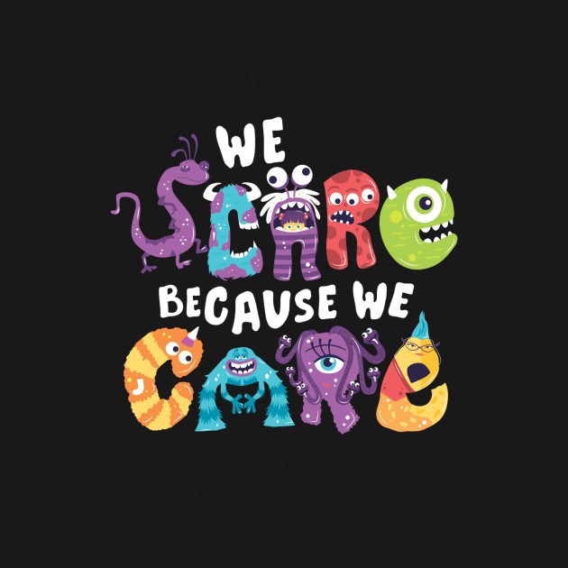 WE SCARE BECAUSE WE CARE