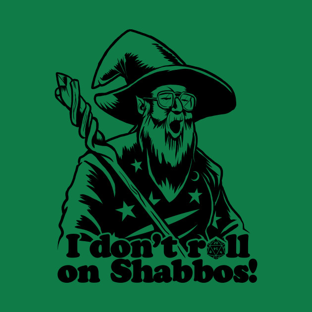 I don't roll (a d20) on Shabbos! I don't roll (a d20) on Shabbos!