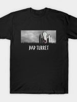BAD TURRET T-Shirt