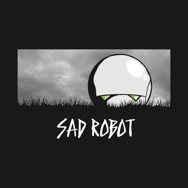 SAD ROBOT
