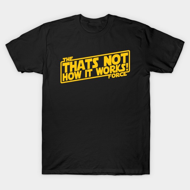 THATS NOT HOW THE FORCE WORKS! T-Shirt THATS NOT HOW THE FORCE WORKS!