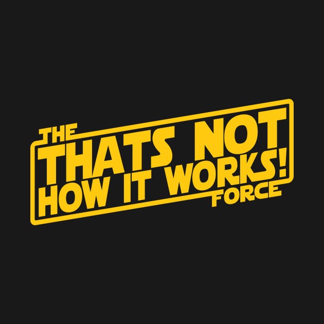 THATS NOT HOW THE FORCE WORKS! Design THATS NOT HOW THE FORCE WORKS!