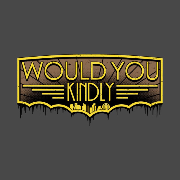 WOULD YOU KINDLY