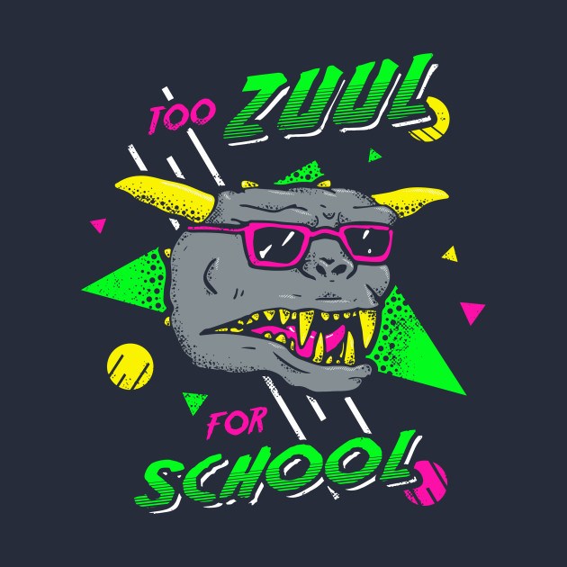 TOO ZUUL FOR SCHOOL TOO ZUUL FOR SCHOOL