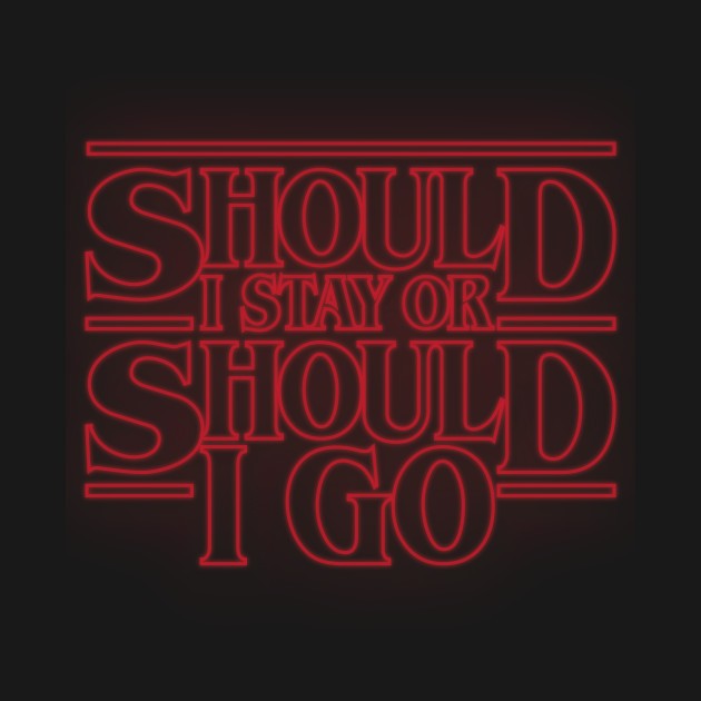SHOULD I STAY OR SHOULD I GO SHOULD I STAY OR SHOULD I GO