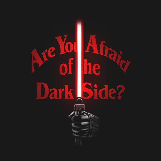 Afraid of the Dark Side Afraid of the Dark Side