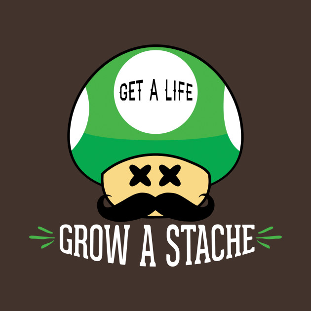 Get a Life, Grow a Stache