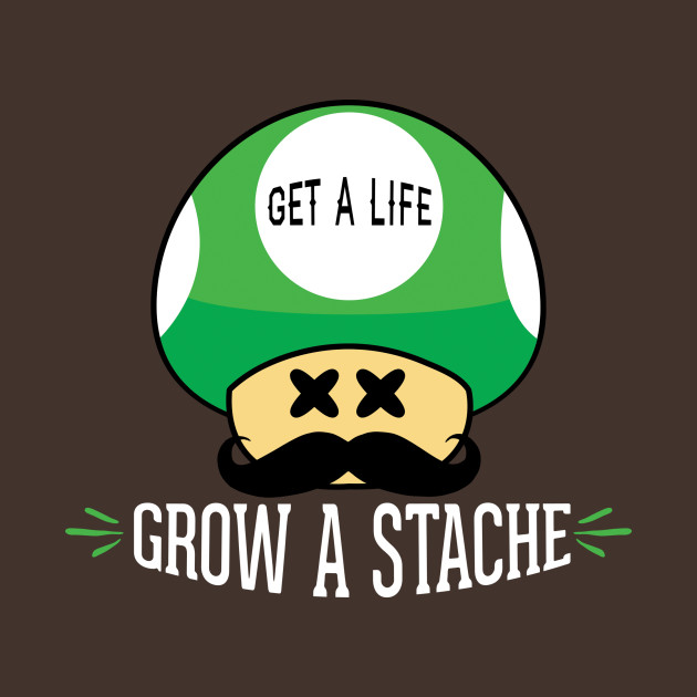 Get a Life, Grow a Stache Design Get a Life, Grow a Stache