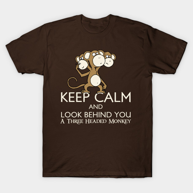 Keep Calm & Look Behind You A Three Headed Monkey T-Shirt Keep Calm & Look Behind You A Three Headed Monkey