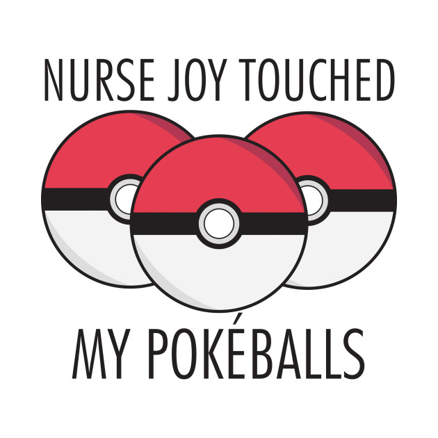 Nurse Joy Touched My Pokeballs