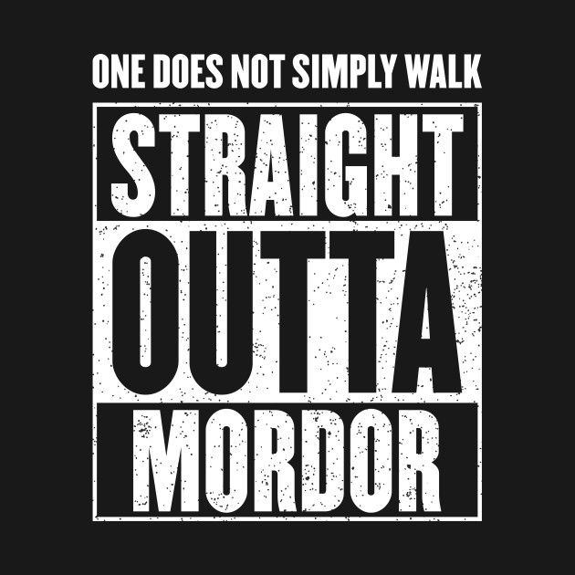 One Does Not Simply Walk Straight Outta Mordor