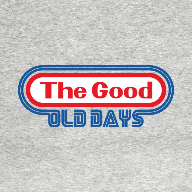The Good Old Days The Good Old Days
