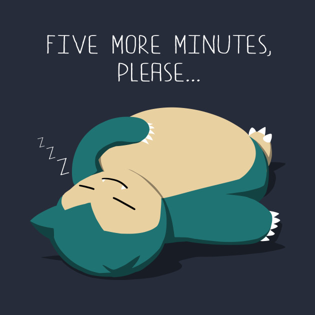 Five more minutes, please Five more minutes, please