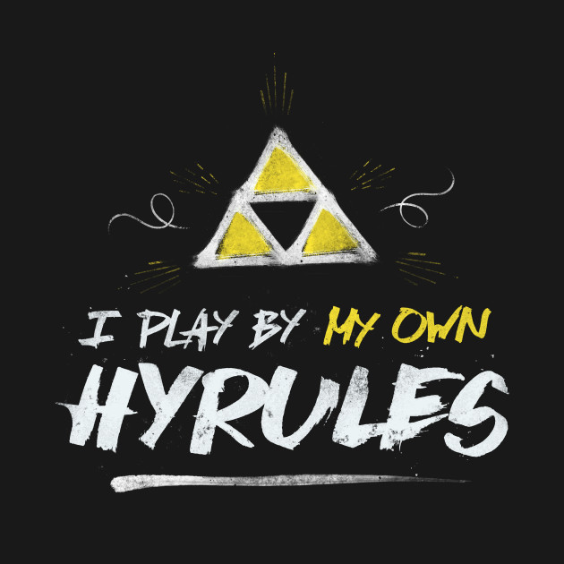 I play by my own Hyrules