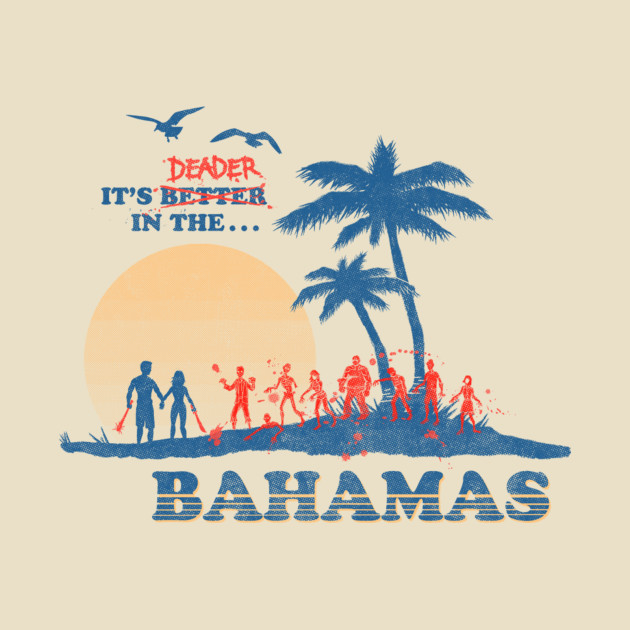 It's Deader in the Bahamas Design It's Deader in the Bahamas