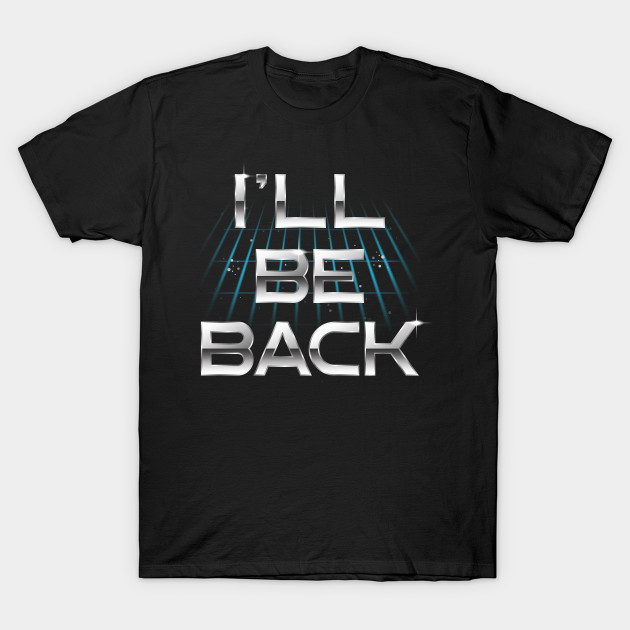 I'll Be Back T-Shirt I'll Be Back