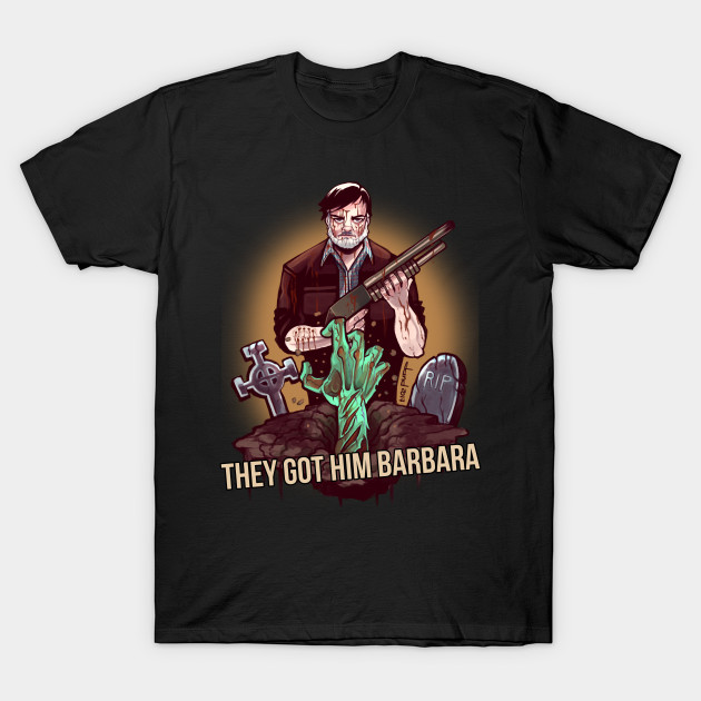 They got him Barbara T-Shirt They got him Barbara