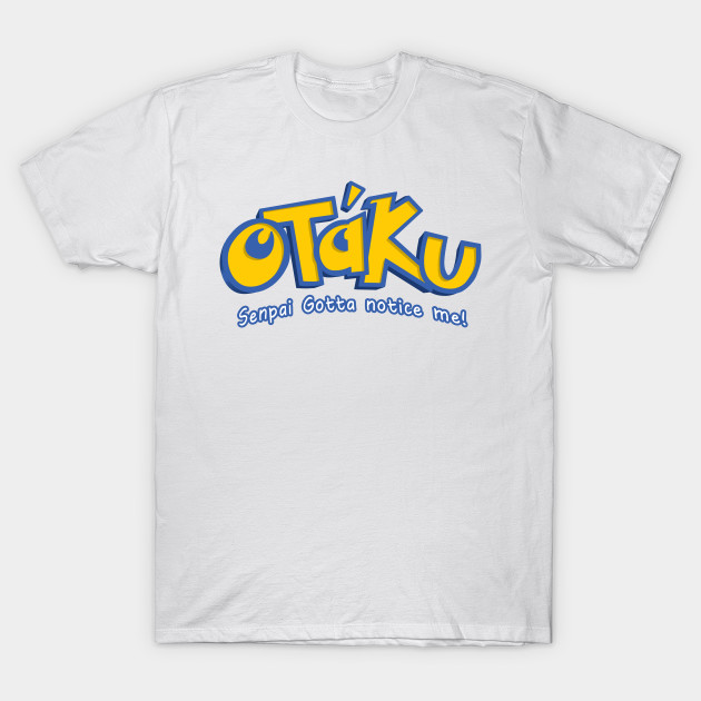 Otaku Notice Me Senpai T-Shirt Otaku Notice Me Senpai