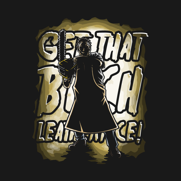Get That Bitch Leatherface!