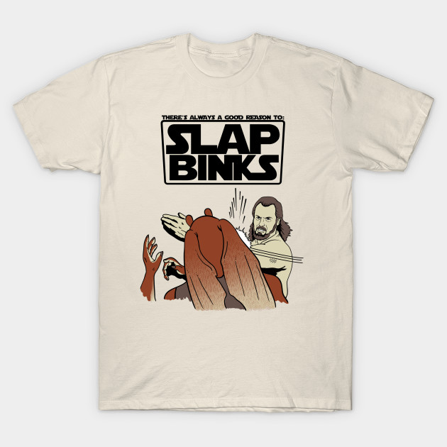 Slap Binks Star Wars JarJar Binks TShirt The Shirt List