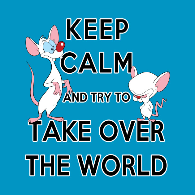Keep Calm and Try to Take Over the World
