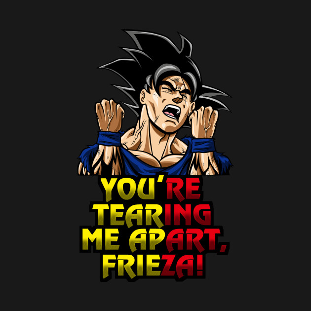You're tearing me apart, Frieza!