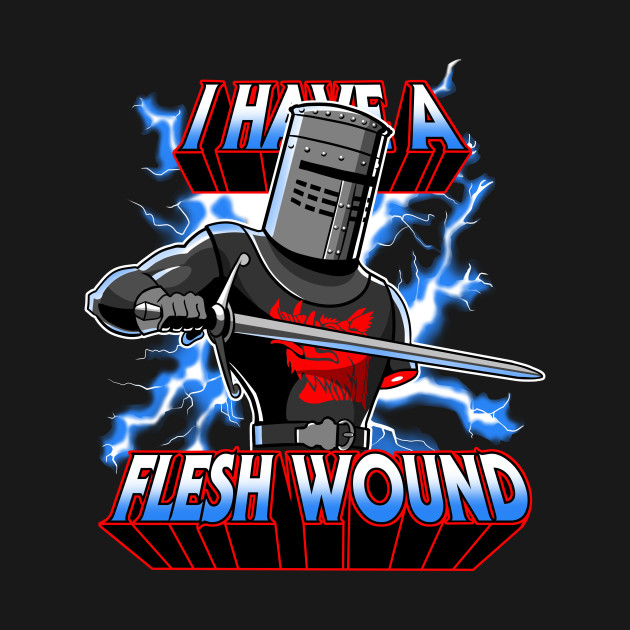 I have a flesh wound!