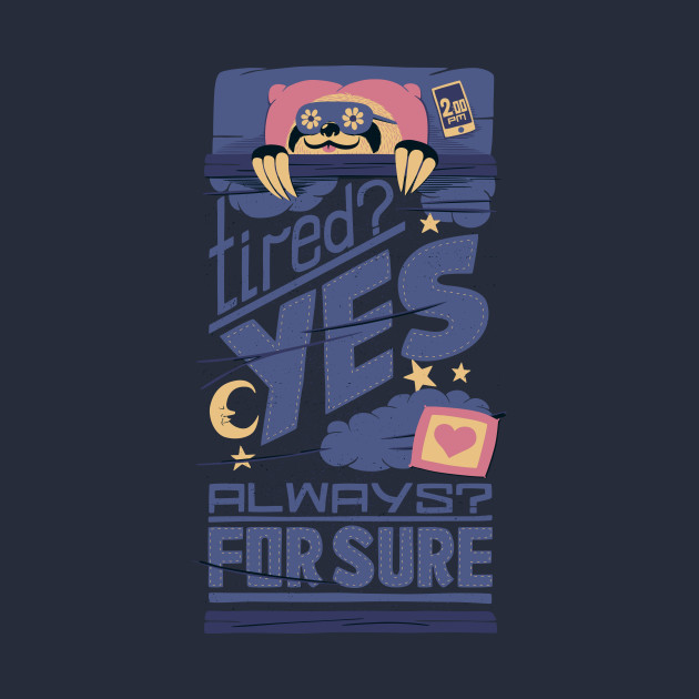 Tired Yes. Always For Sure