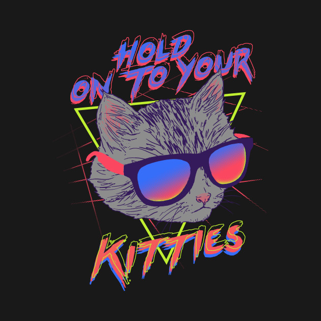Hold On To Your Kitties