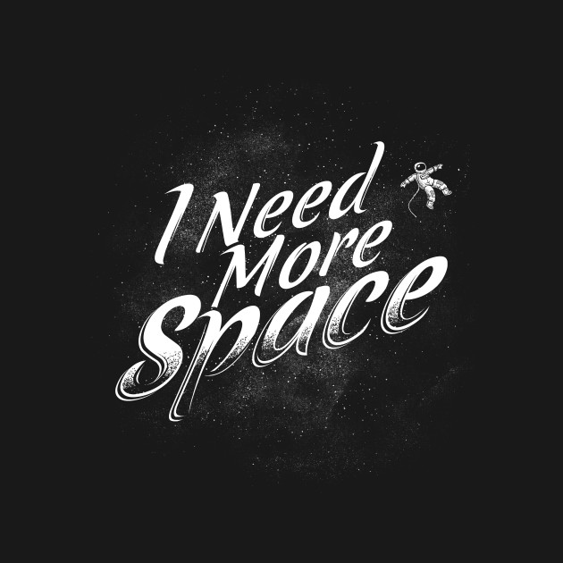 I Need More Space I Need More Space