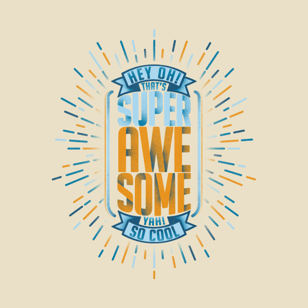 Hey Oh! That's Super Awesome Yah! So Cool