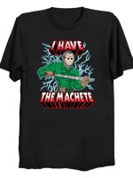 I HAVE THE MACHETE! T-Shirt