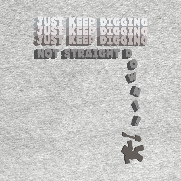 Just Keep Digging