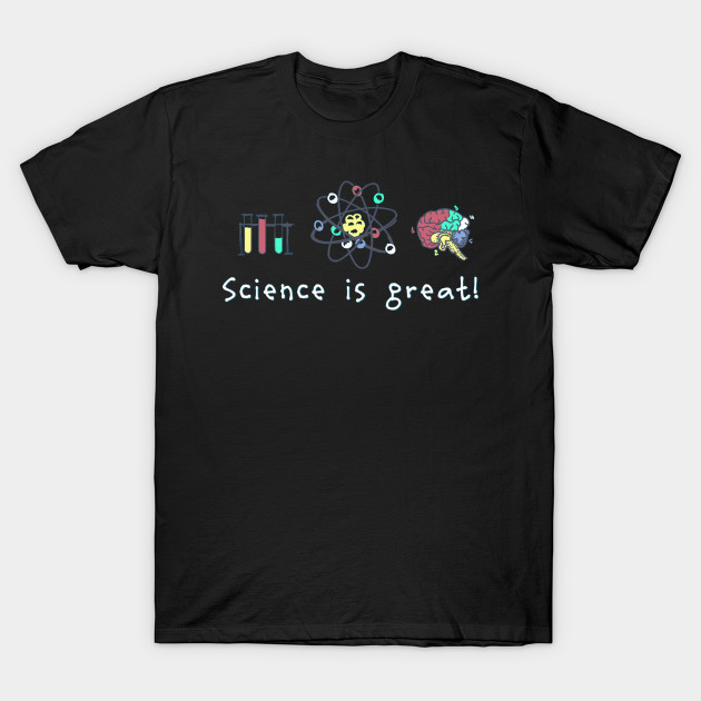 Science is Great! T-Shirt Science is Great!