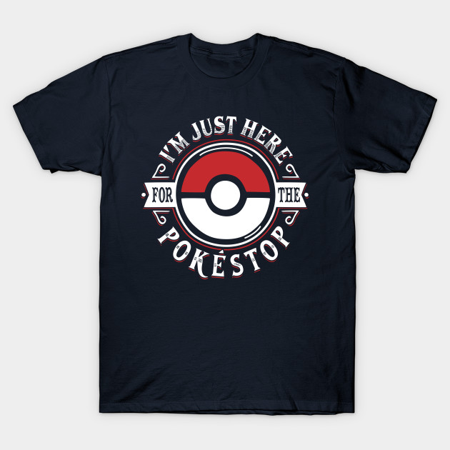 I'm Here for the Pokestop T-Shirt I'm Here for the Pokestop