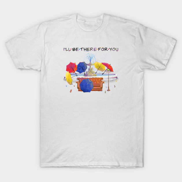 I'll be there for you T-Shirt I'll be there for you