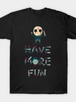Have More Fun T-Shirt