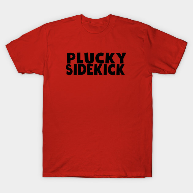 plucky sidekick T-Shirt plucky sidekick