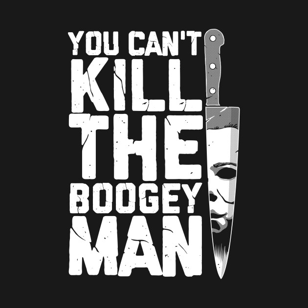 You can't kill the boogeyman