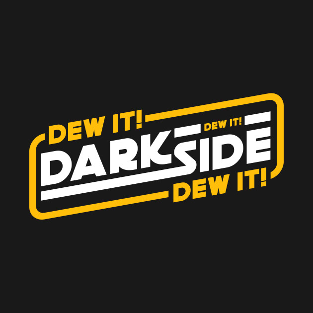 Dew it! Dew it! Dark Side - Dew it!
