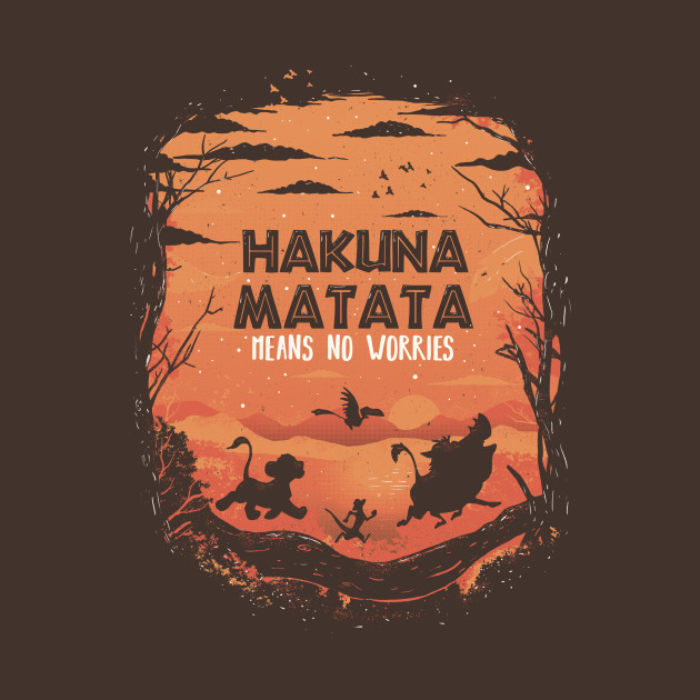 Hakuna Matata Means No Worries